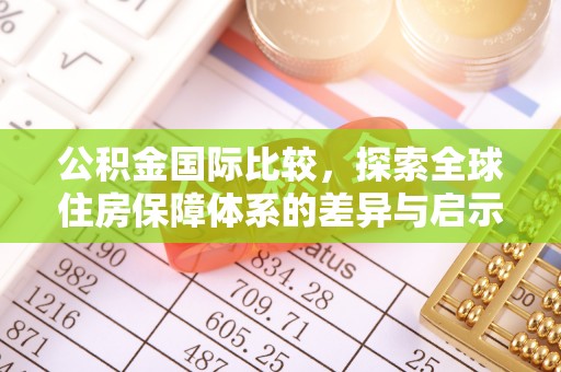 莲花公积金国际比较，探索全球住房保障体系的差异与启示