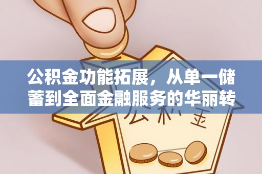莲花公积金功能拓展，从单一储蓄到全面金融服务的华丽转身