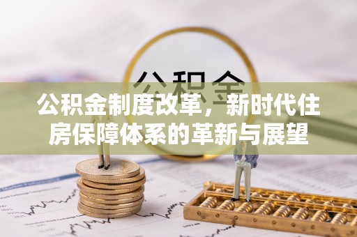 莲花公积金制度改革，新时代住房保障体系的革新与展望