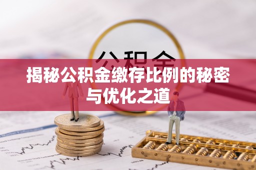 莲花揭秘公积金缴存比例的秘密与优化之道