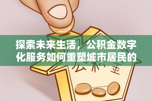 莲花探索未来生活，公积金数字化服务如何重塑城市居民的便利体验
