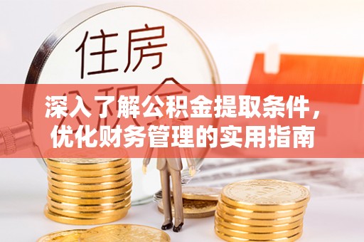 莲花深入了解公积金提取条件，优化财务管理的实用指南