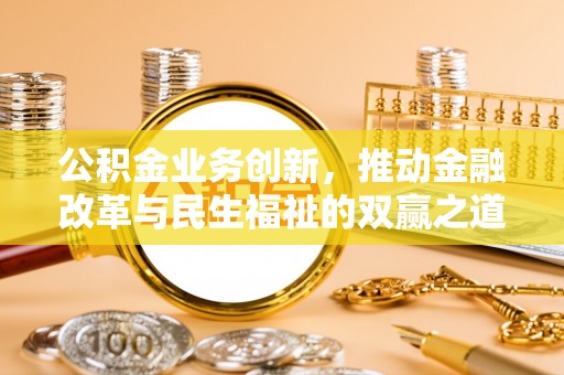 莲花公积金业务创新，推动金融改革与民生福祉的双赢之道