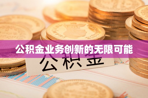 莲花公积金业务创新的无限可能