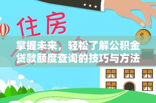 莲花掌握未来，轻松了解公积金贷款额度查询的技巧与方法
