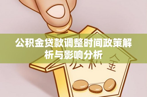 莲花公积金贷款调整时间政策解析与影响分析