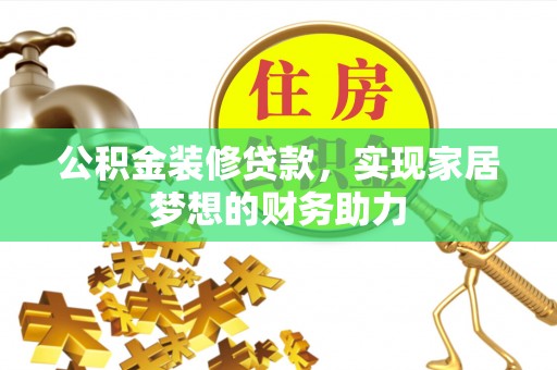 莲花公积金装修贷款，实现家居梦想的财务助力