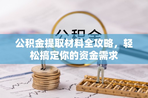 莲花公积金提取材料全攻略，轻松搞定你的资金需求