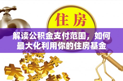 莲花解读公积金支付范围，如何最大化利用你的住房基金