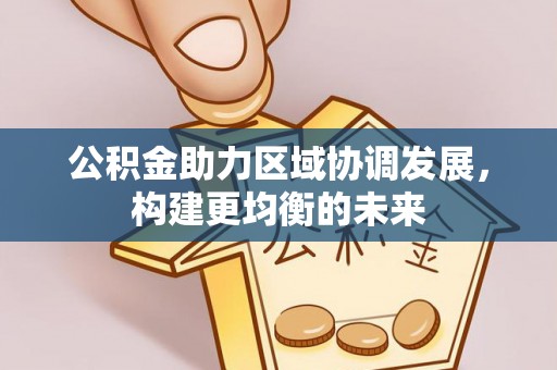 莲花公积金助力区域协调发展，构建更均衡的未来
