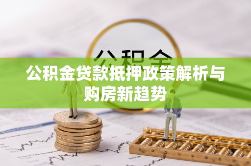 莲花公积金贷款抵押政策解析与购房新趋势