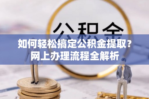 莲花如何轻松搞定公积金提取？网上办理流程全解析