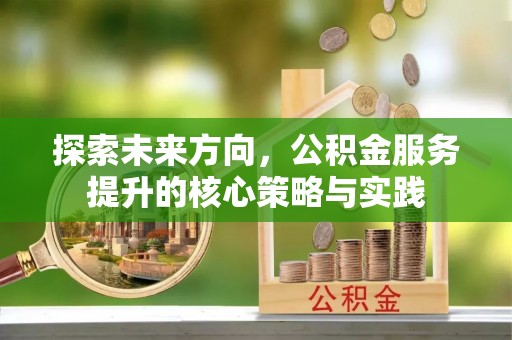 莲花探索未来方向，公积金服务提升的核心策略与实践