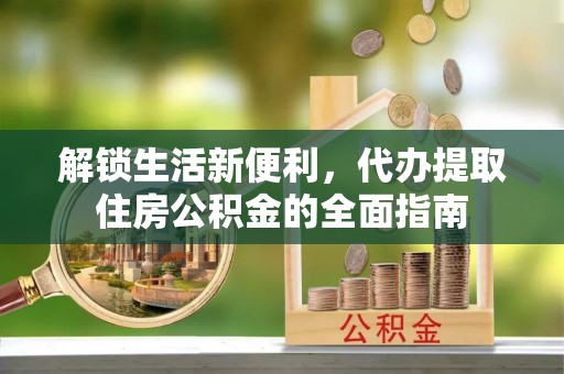 莲花解锁生活新便利，代办提取住房公积金的全面指南
