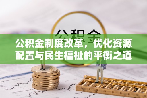 莲花公积金制度改革，优化资源配置与民生福祉的平衡之道