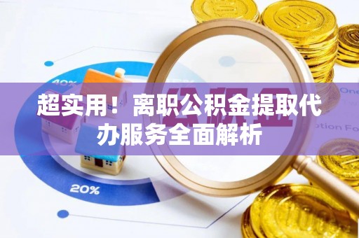 莲花超实用！离职公积金提取代办服务全面解析
