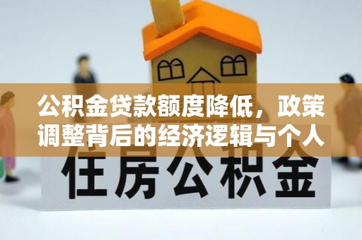 莲花公积金贷款额度降低，政策调整背后的经济逻辑与个人应对策略