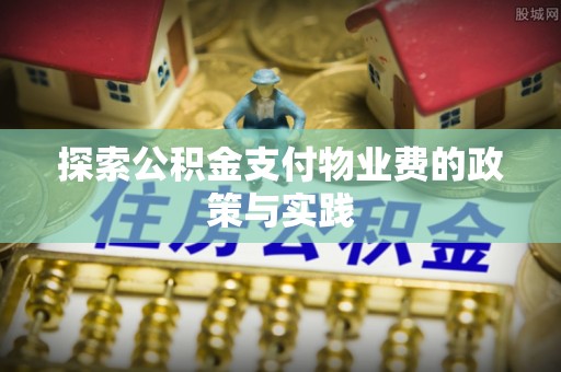 莲花探索公积金支付物业费的政策与实践
