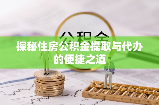 莲花探秘住房公积金提取与代办的便捷之道