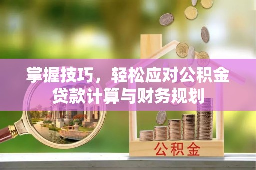 莲花掌握技巧，轻松应对公积金贷款计算与财务规划