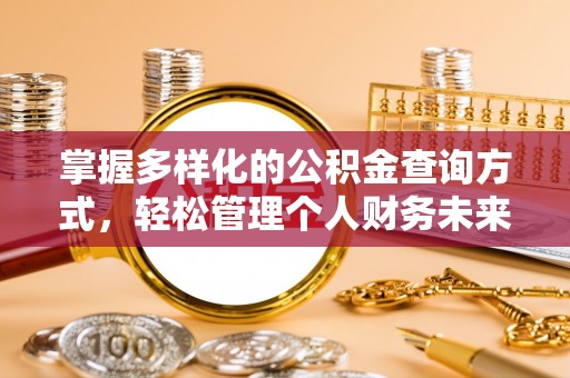 莲花掌握多样化的公积金查询方式，轻松管理个人财务未来