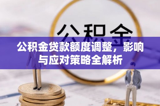莲花公积金贷款额度调整，影响与应对策略全解析