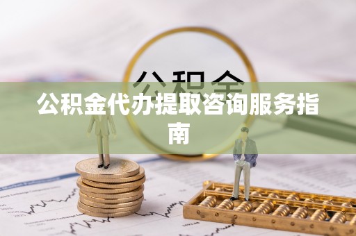 莲花公积金代办提取咨询服务指南