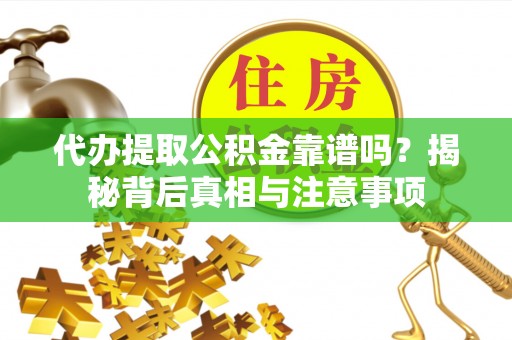 莲花代办提取公积金靠谱吗？揭秘背后真相与注意事项