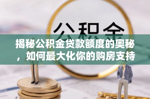 莲花揭秘公积金贷款额度的奥秘，如何最大化你的购房支持？