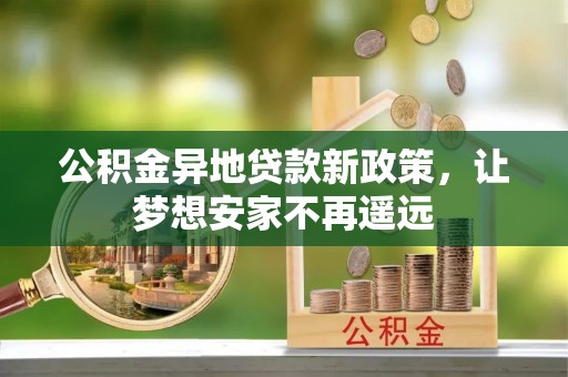 莲花公积金异地贷款新政策，让梦想安家不再遥远