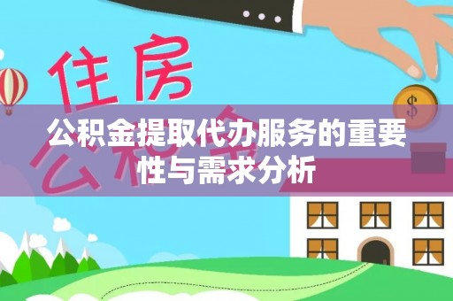 莲花公积金提取代办服务的重要性与需求分析