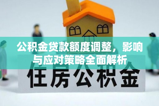 莲花公积金贷款额度调整，影响与应对策略全面解析
