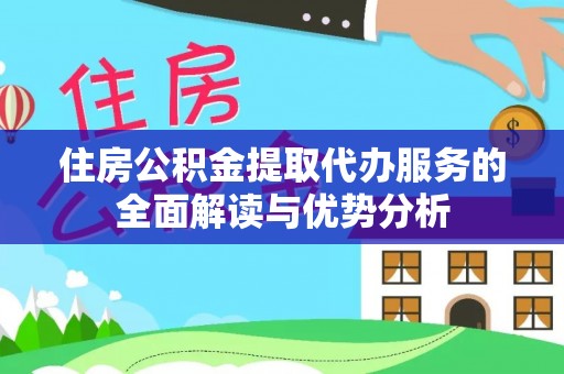 莲花住房公积金提取代办服务的全面解读与优势分析