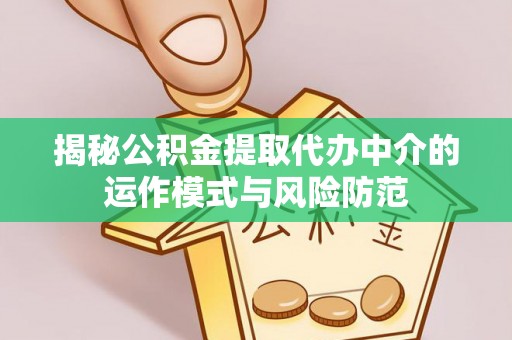 莲花揭秘公积金提取代办中介的运作模式与风险防范