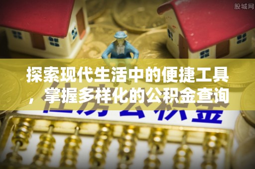 莲花探索现代生活中的便捷工具，掌握多样化的公积金查询方式