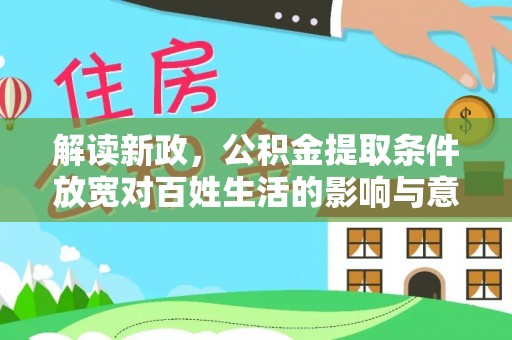 莲花解读新政，公积金提取条件放宽对百姓生活的影响与意义